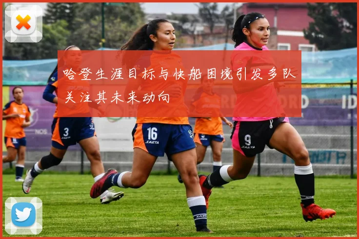 哈登生涯目标与快船困境引发多队关注其未来动向