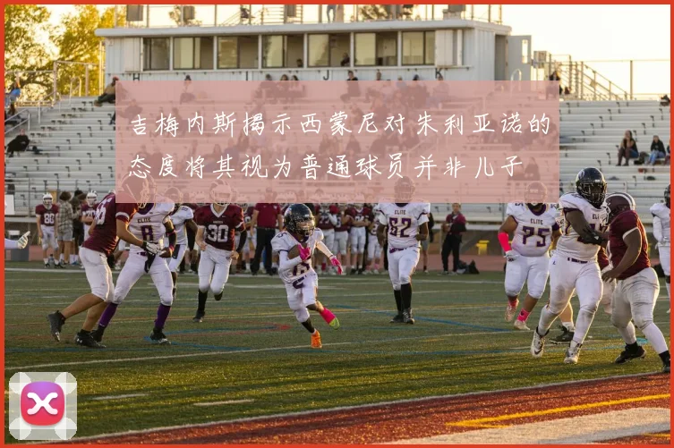 吉梅内斯揭示西蒙尼对朱利亚诺的态度将其视为普通球员并非儿子