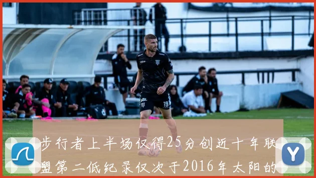 步行者上半场仅得25分创近十年联盟第二低纪录仅次于2016年太阳的22分
