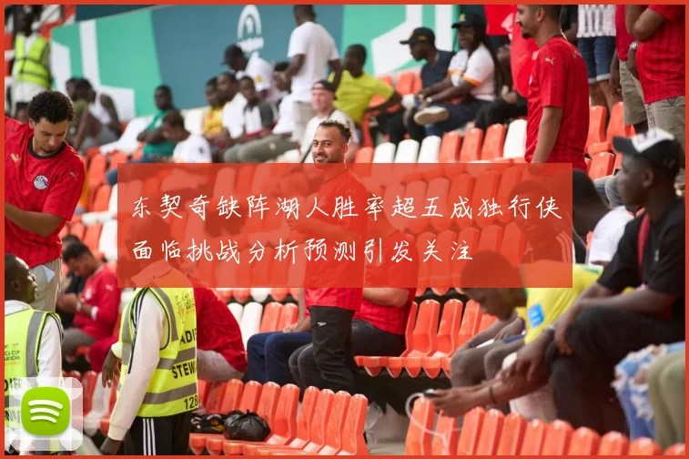 东契奇缺阵湖人胜率超五成独行侠面临挑战分析预测引发关注