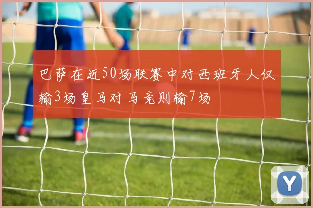 巴萨在近50场联赛中对西班牙人仅输3场皇马对马竞则输7场